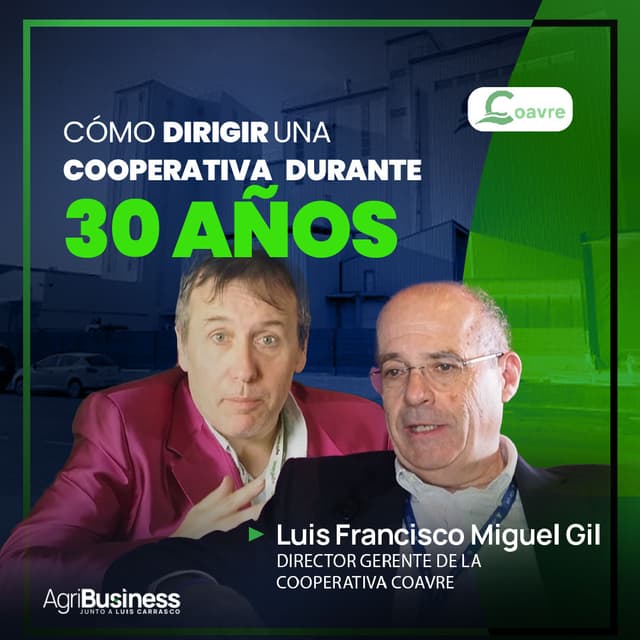 Cómo DIRIGIR una COOPERATIVA durante 30 años, con la visión de Luis Francisco Miguel Gil | AgriBusiness